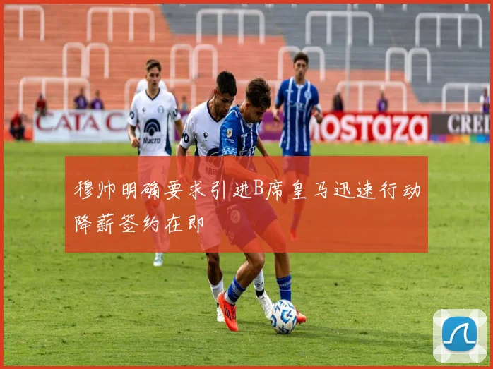 穆帅明确要求引进B席皇马迅速行动降薪签约在即